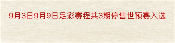 9月3日9月9日足彩赛程共3期停售世预赛入选