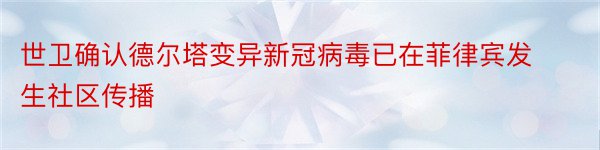 世卫确认德尔塔变异新冠病毒已在菲律宾发生社区传播